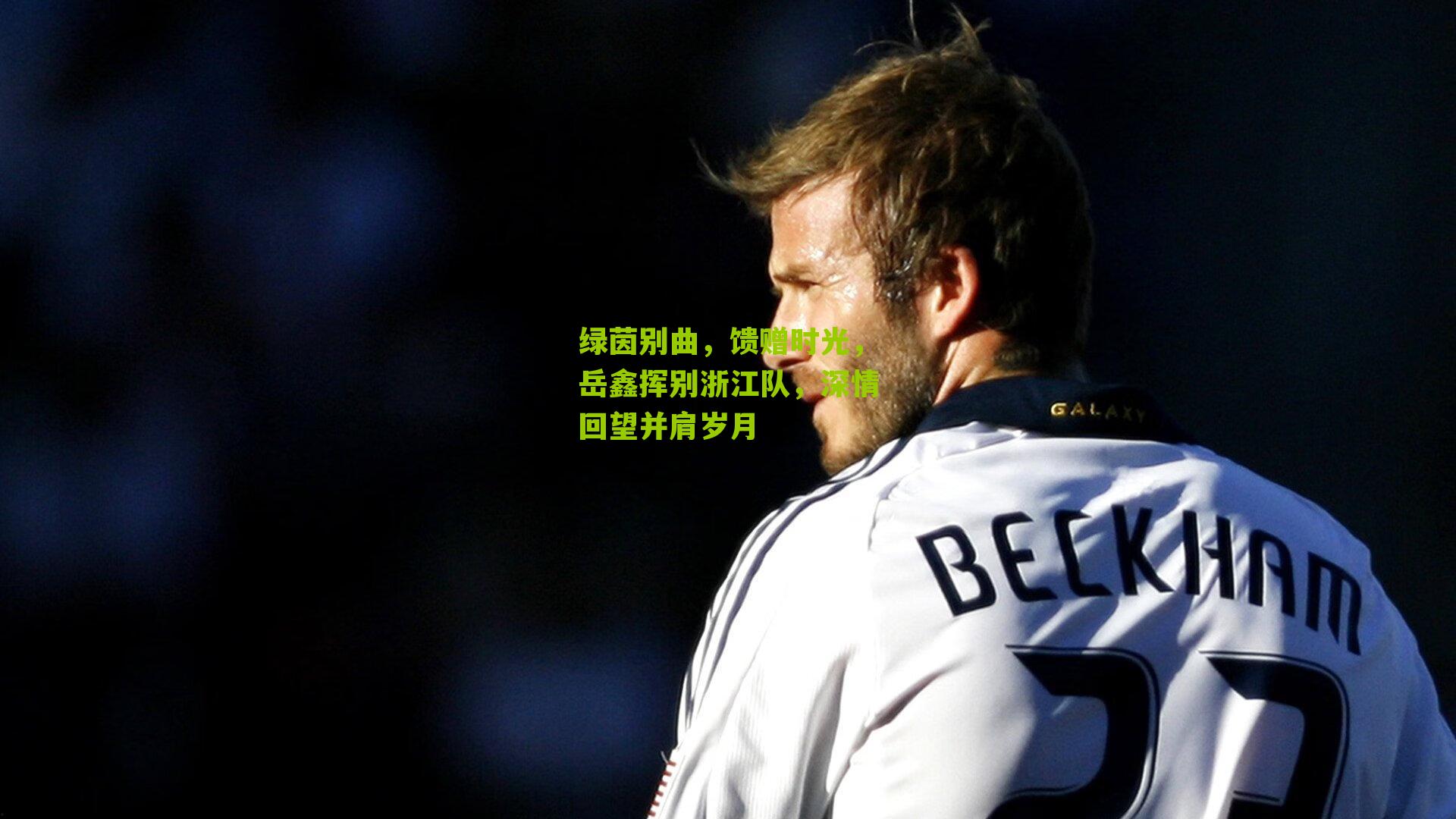 江苏体彩：绿茵别曲，馈赠时光，岳鑫挥别浙江队，深情回望并肩岁月